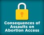 Consequences of Assaults on Abortion Access